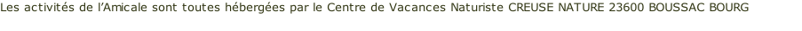 Les activités de l’Amicale sont toutes hébergées par le Centre de Vacances Naturiste CREUSE NATURE 23600 BOUSSAC BOURG