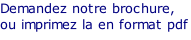 Demandez notre brochure,  ou imprimez la en format pdf